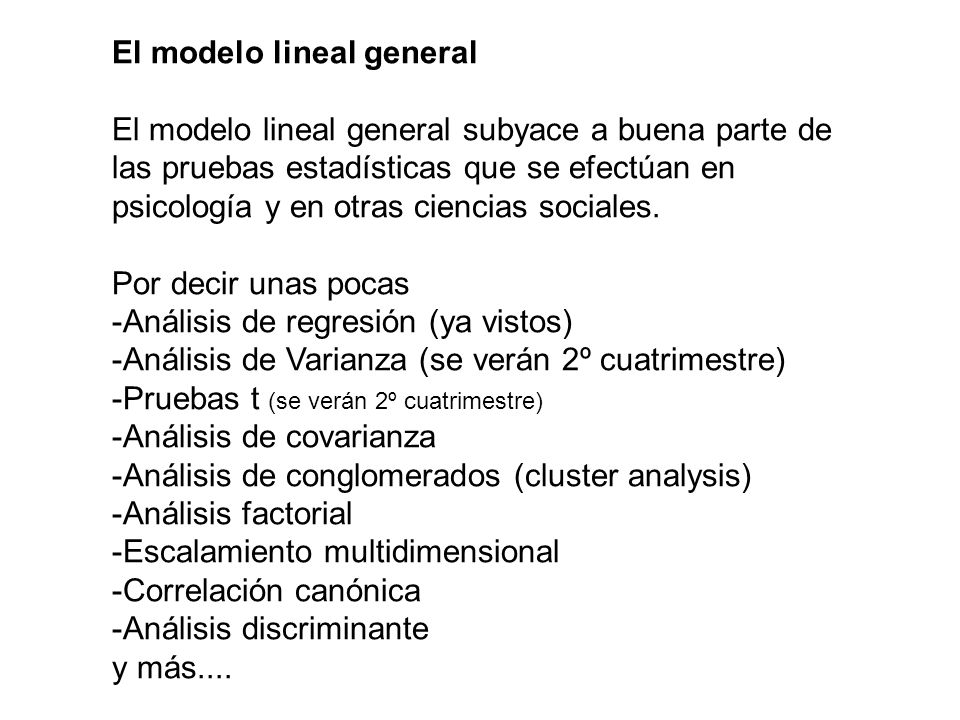 El modelo lineal general El modelo lineal general subyace a buena parte de las pruebas estadísticas que se efectúan en psicología y en otras ciencias sociales.