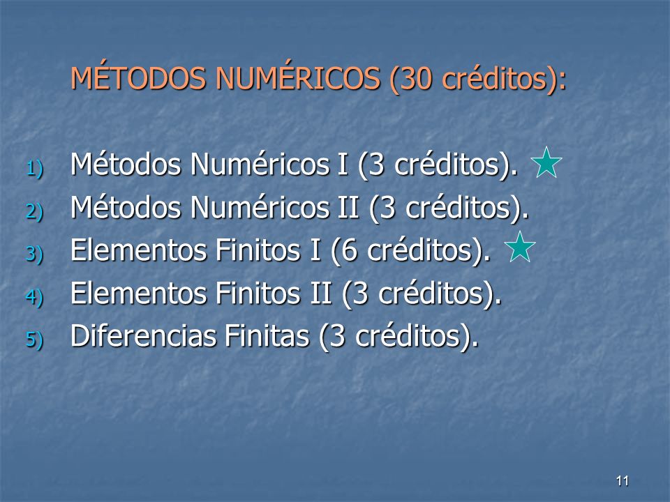 11 MÉTODOS NUMÉRICOS (30 créditos): 1) Métodos Numéricos I (3 créditos).