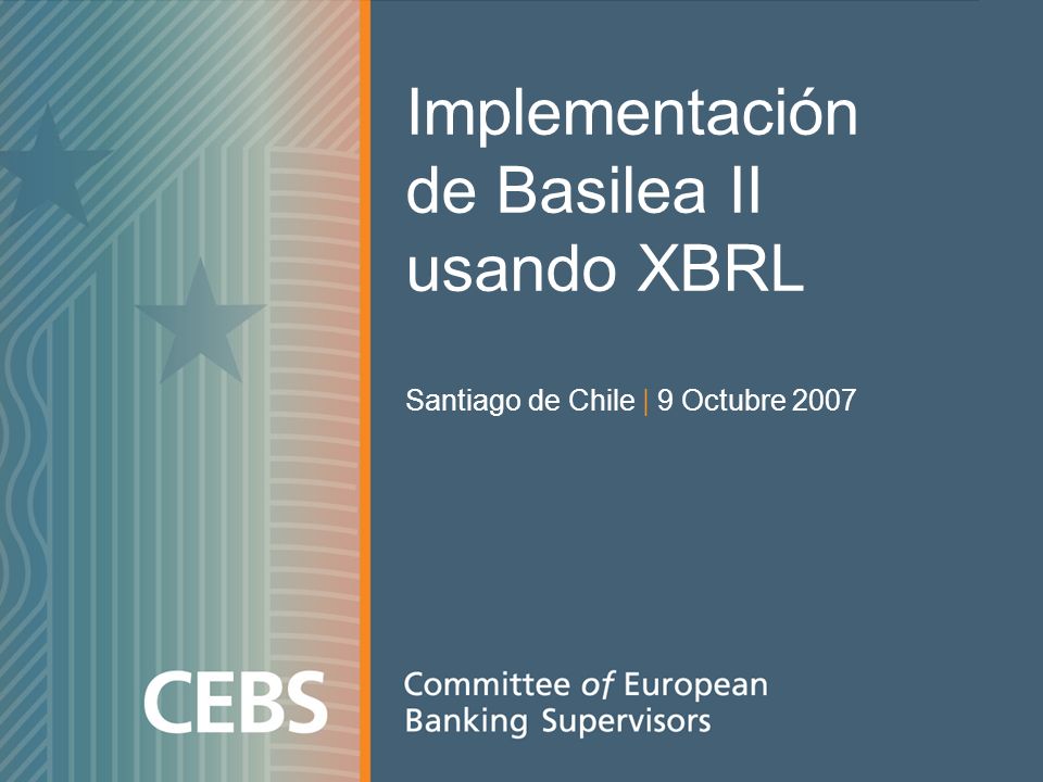 Implementación de Basilea II usando XBRL Santiago de Chile | 9 Octubre 2007