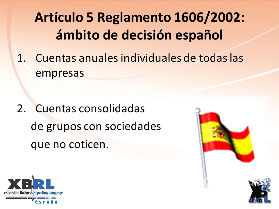 Artículo 5 Reglamento 1606/2002: ámbito de decisión español 1.Cuentas anuales individuales de todas las empresas 2.Cuentas consolidadas de grupos con sociedades que no coticen.