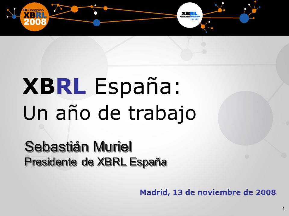 1 Madrid, 13 de noviembre de 2008 XBRL España: Un año de trabajo Sebastián Muriel Presidente de XBRL España Sebastián Muriel Presidente de XBRL España