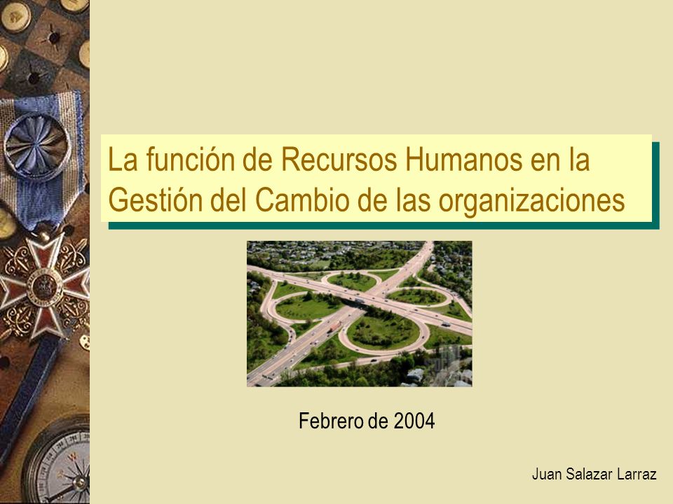 La función de Recursos Humanos en la Gestión del Cambio de las organizaciones Juan Salazar Larraz Febrero de 2004
