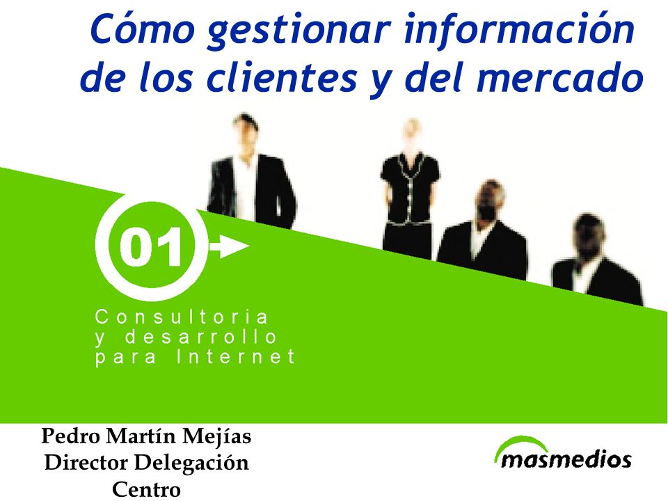 Cómo gestionar información de los clientes y del mercado Pedro Martín Mejías Director Delegación Centro
