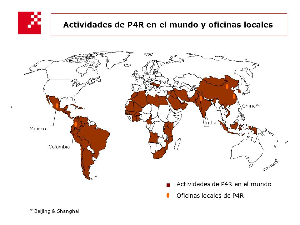 Actividades de P4R en el mundo Actividades de P4R en el mundo y oficinas locales Oficinas locales de P4R Colombia Mexico India China* * Beijing & Shanghai