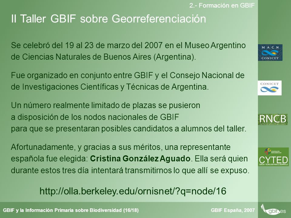 Taller de Herbar GBIF España, 2007GBIF y la Información Primaria sobre Biodiversidad (16/18) 2.- Formación en GBIF Se celebró del 19 al 23 de marzo del 2007 en el Museo Argentino de Ciencias Naturales de Buenos Aires (Argentina).