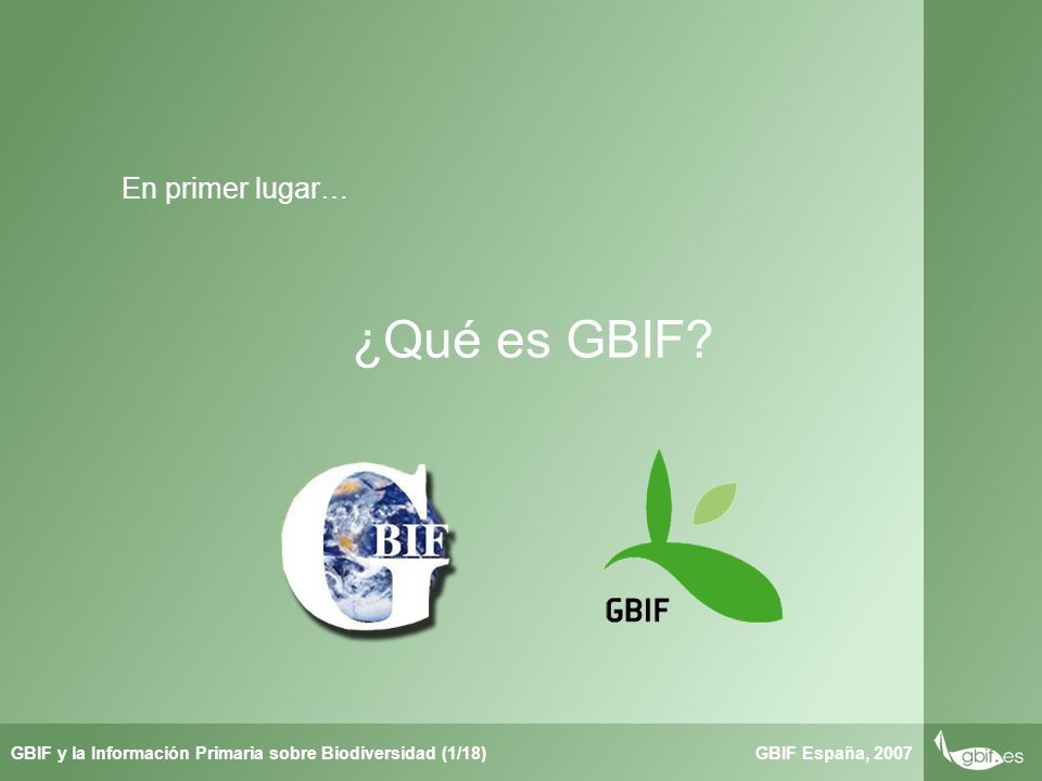 Taller de Herbar GBIF España, 2007GBIF y la Información Primaria sobre Biodiversidad (1/18) ¿Qué es GBIF.