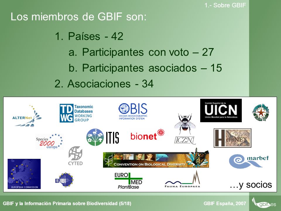 Taller de Herbar GBIF España, 2007GBIF y la Información Primaria sobre Biodiversidad (5/18) 1.- Sobre GBIF Los miembros de GBIF son: 1.