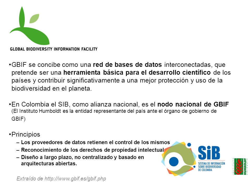 GBIF se concibe como una red de bases de datos interconectadas, que pretende ser una herramienta básica para el desarrollo científico de los países y contribuir significativamente a una mejor protección y uso de la biodiversidad en el planeta.