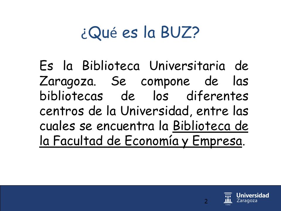 2 ¿ Qu é es la BUZ. Es la Biblioteca Universitaria de Zaragoza.