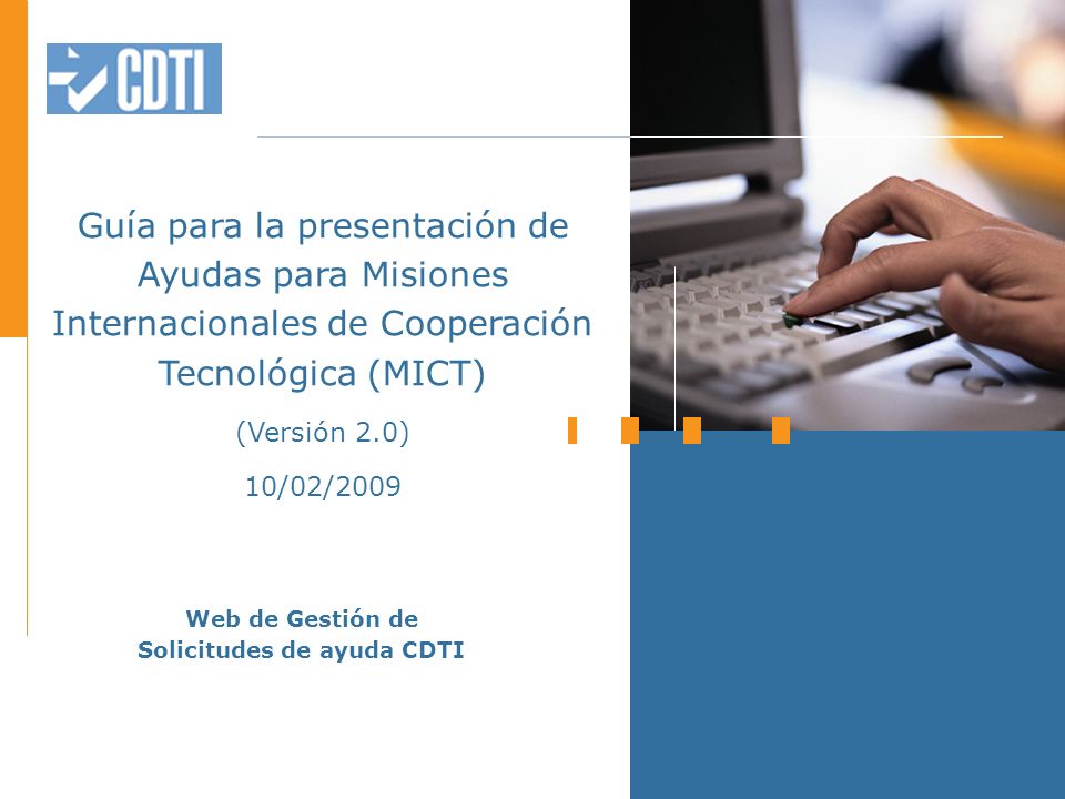 Guía para la presentación de Ayudas para Misiones Internacionales de Cooperación Tecnológica (MICT) (Versión 2.0) 10/02/2009 Web de Gestión de Solicitudes de ayuda CDTI