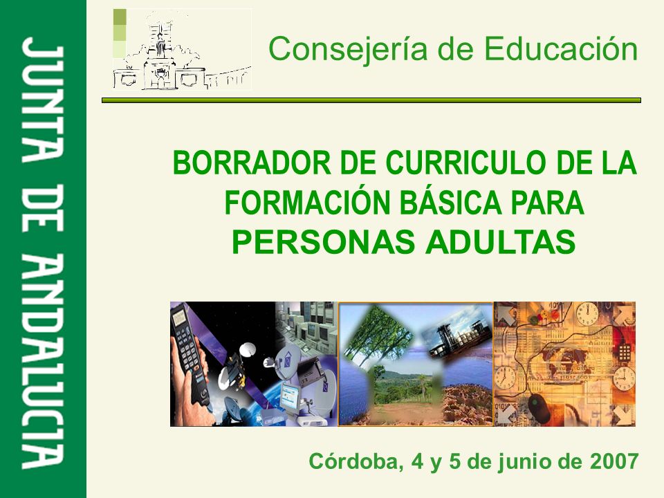 Consejería de Educación BORRADOR DE CURRICULO DE LA FORMACIÓN BÁSICA PARA PERSONAS ADULTAS Córdoba, 4 y 5 de junio de 2007