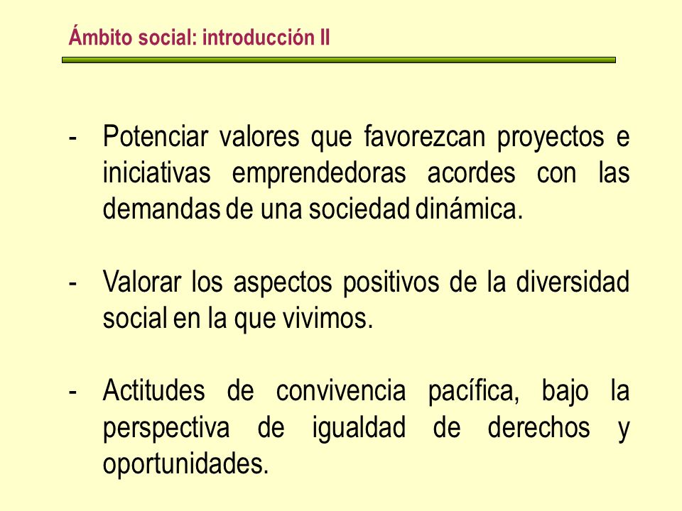 Ámbito social: introducción II -Potenciar valores que favorezcan proyectos e iniciativas emprendedoras acordes con las demandas de una sociedad dinámica.
