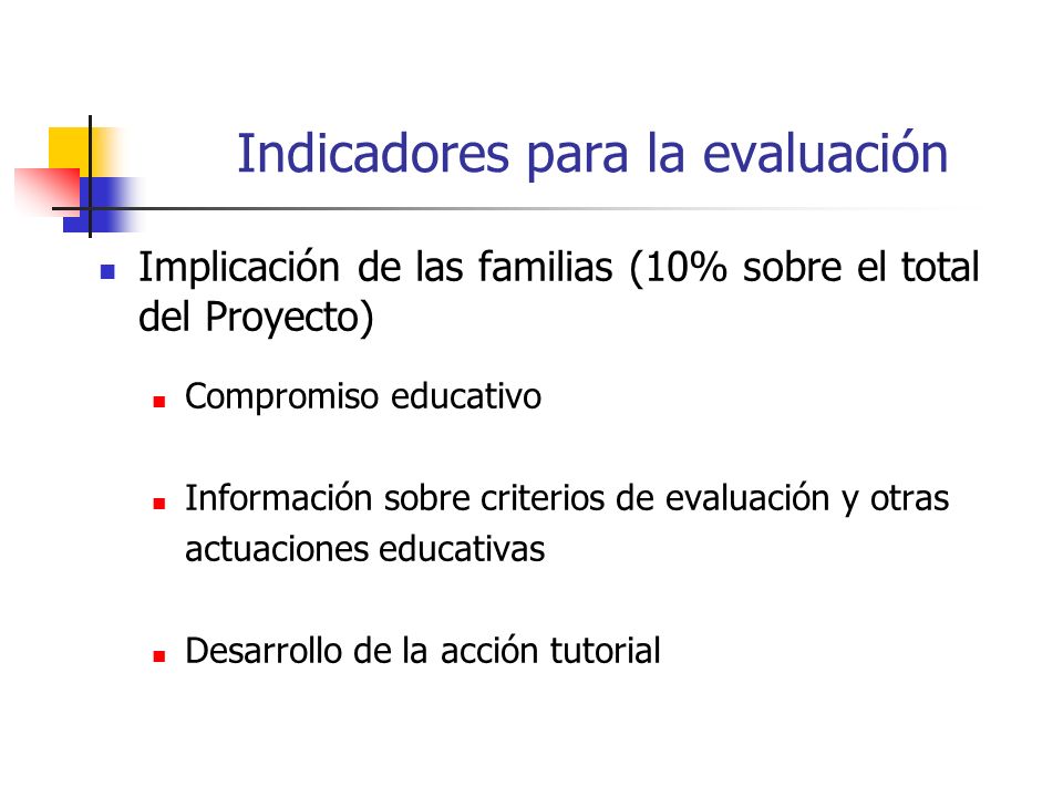 Implicación de las familias (10% sobre el total del Proyecto) Compromiso educativo Información sobre criterios de evaluación y otras actuaciones educativas Desarrollo de la acción tutorial Indicadores para la evaluación