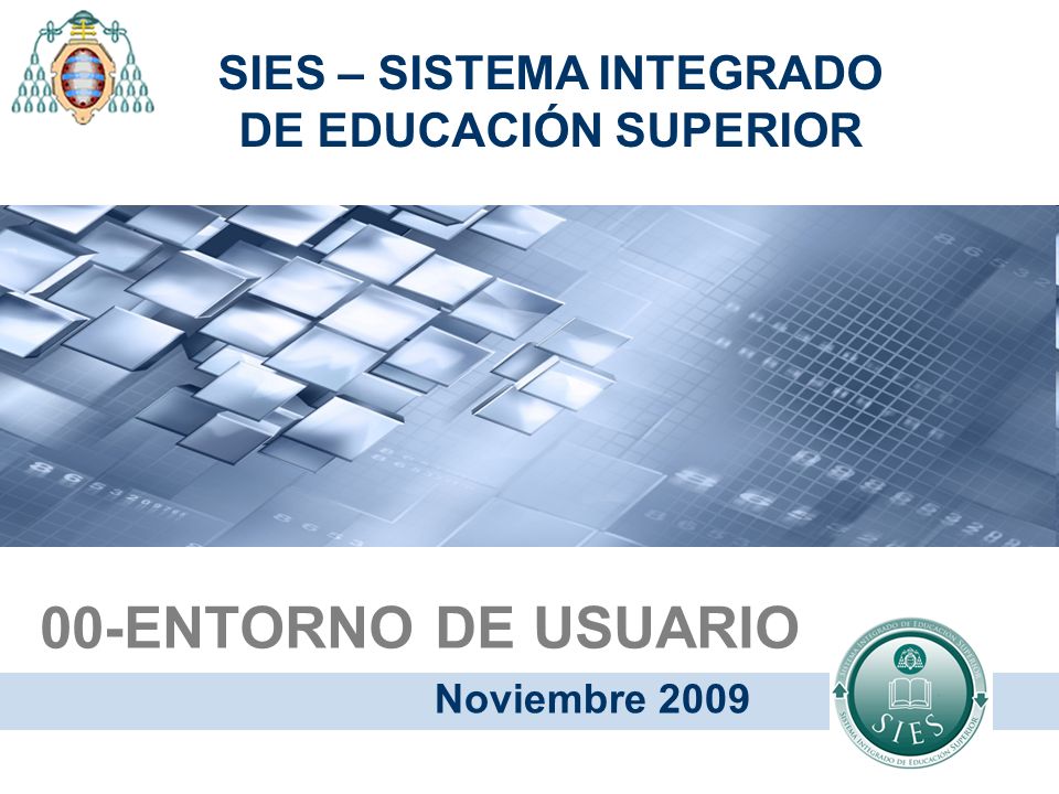 00-ENTORNO DE USUARIO Noviembre 2009 SIES – SISTEMA INTEGRADO DE EDUCACIÓN SUPERIOR