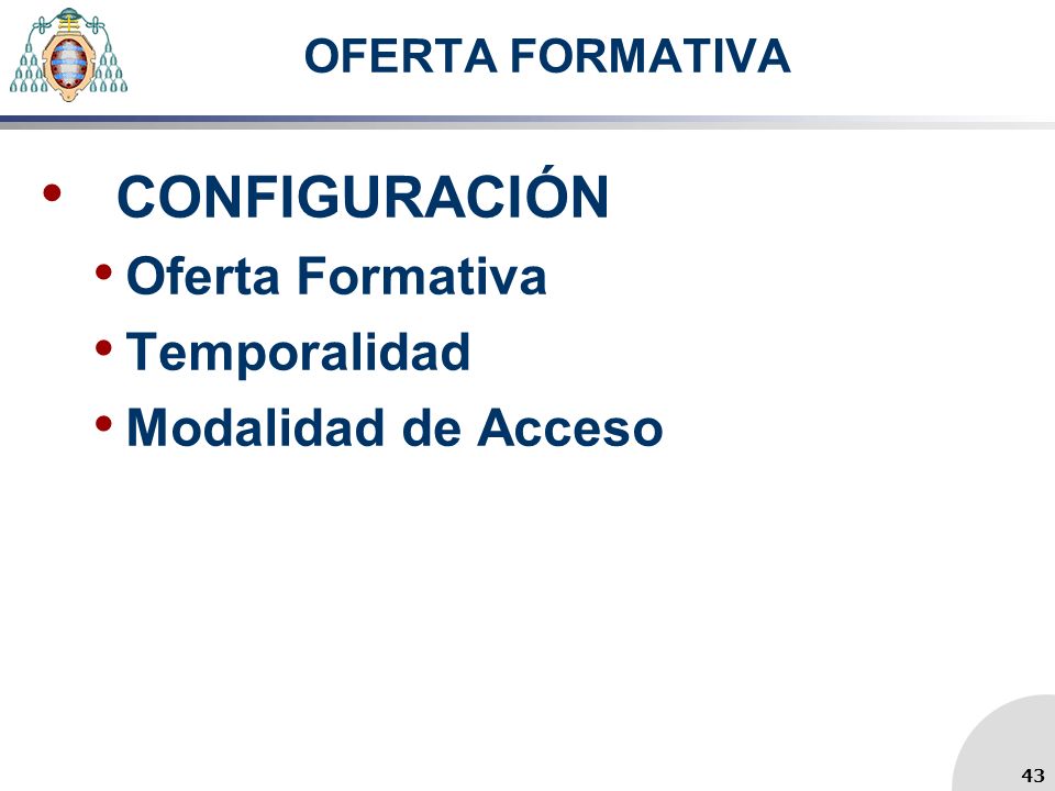 OFERTA FORMATIVA CONFIGURACIÓN Oferta Formativa Temporalidad Modalidad de Acceso 43
