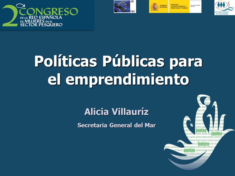 Políticas Públicas para el emprendimiento Alicia Villauríz Secretaria General del Mar