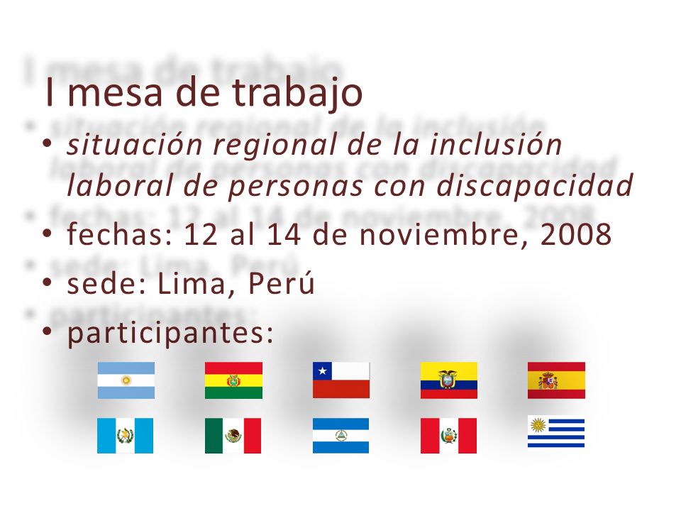 I mesa de trabajo situación situación regional de la inclusión laboral de personas con discapacidad fechas: fechas: 12 al 14 de noviembre, 2008 sede: sede: Lima, Perú participantes: participantes: