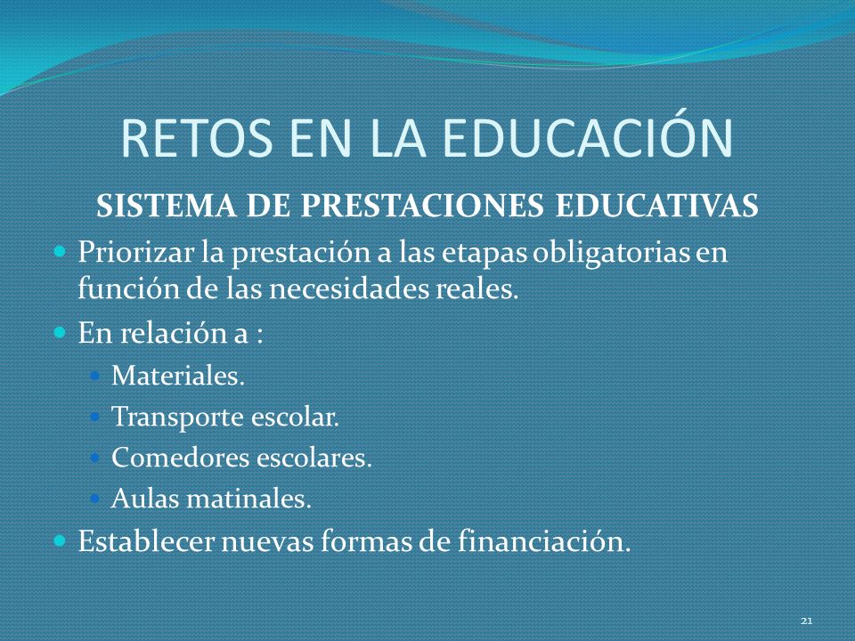 RETOS EN LA EDUCACIÓN SISTEMA DE PRESTACIONES EDUCATIVAS Priorizar la prestación a las etapas obligatorias en función de las necesidades reales.