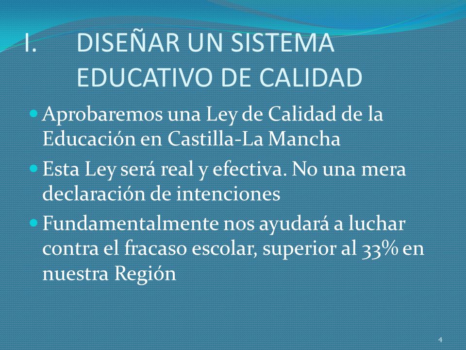 I.DISEÑAR UN SISTEMA EDUCATIVO DE CALIDAD Aprobaremos una Ley de Calidad de la Educación en Castilla-La Mancha Esta Ley será real y efectiva.