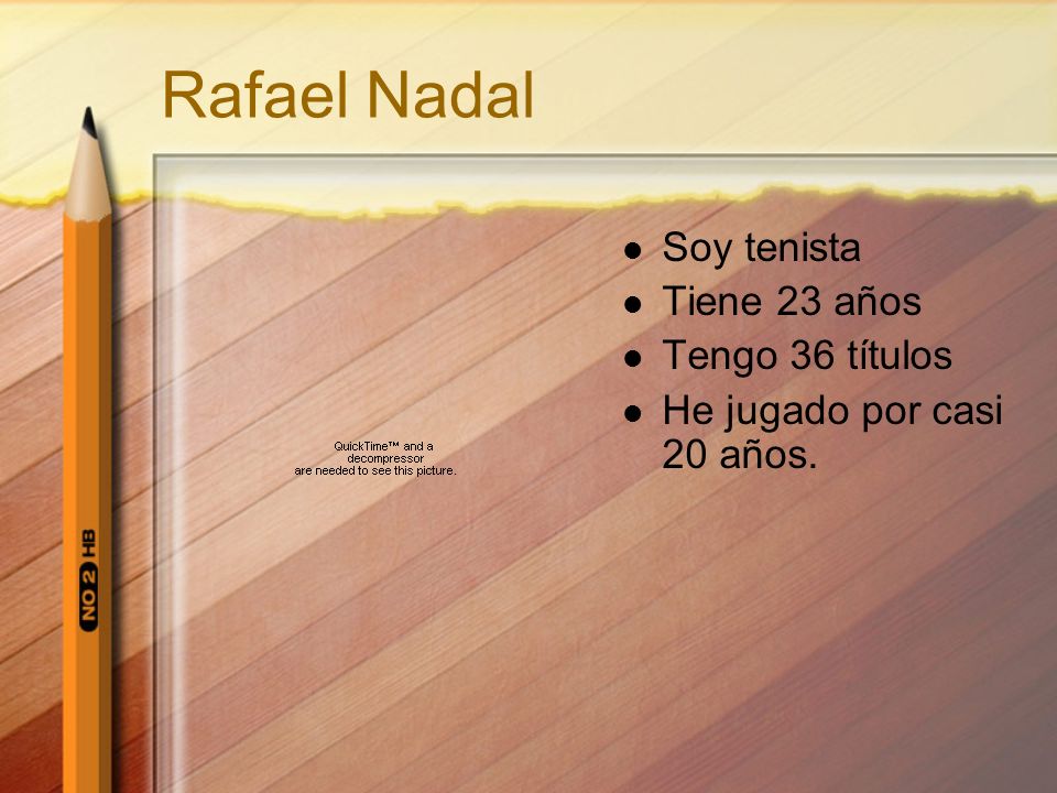 Rafael Nadal Soy tenista Tiene 23 años Tengo 36 títulos He jugado por casi 20 años.