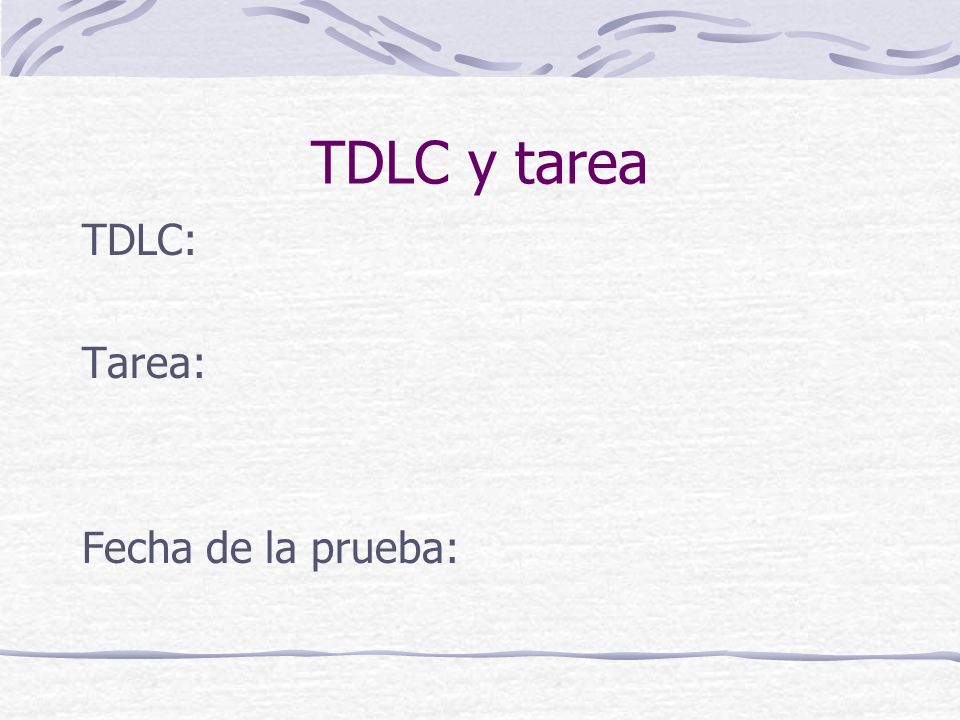 TDLC y tarea TDLC: Tarea: Fecha de la prueba: