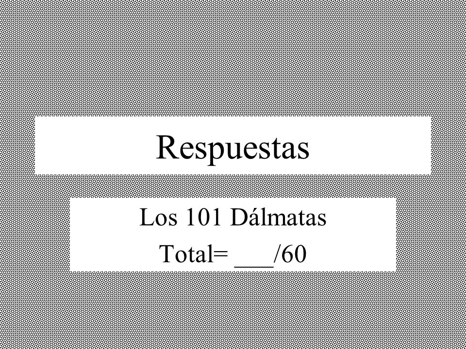 Respuestas Los 101 Dálmatas Total= ___/60