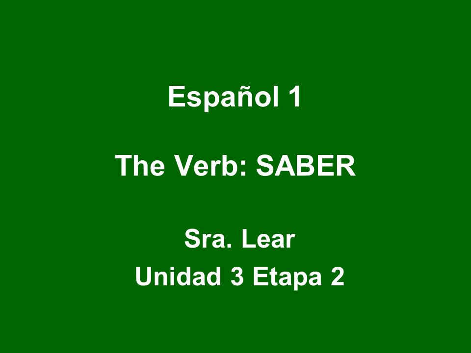 Español 1 The Verb: SABER Sra. Lear Unidad 3 Etapa 2