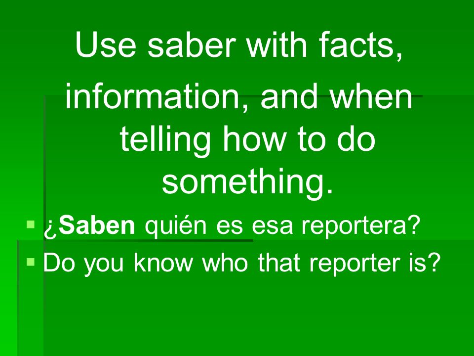 Use saber with facts, information, and when telling how to do something.