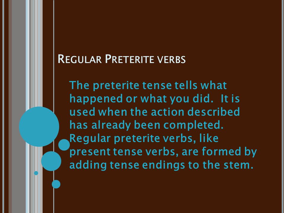 R EGULAR P RETERITE VERBS The preterite tense tells what happened or what you did.