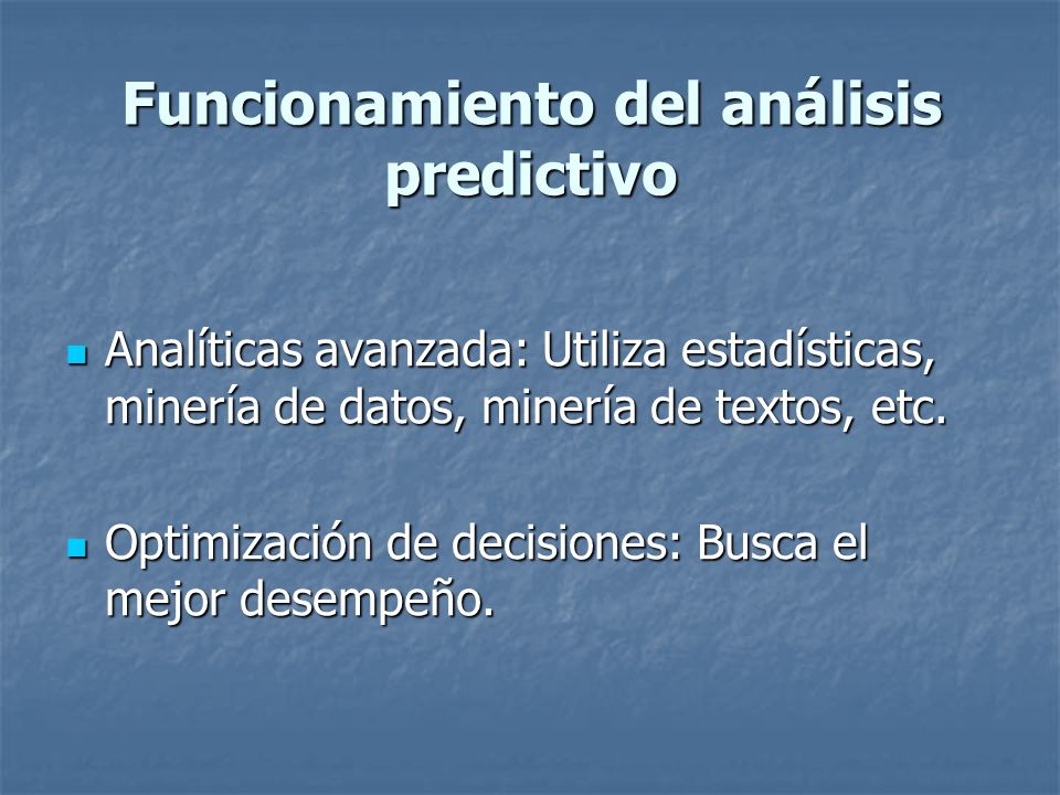 Funcionamiento del análisis predictivo Analíticas avanzada: Utiliza estadísticas, minería de datos, minería de textos, etc.