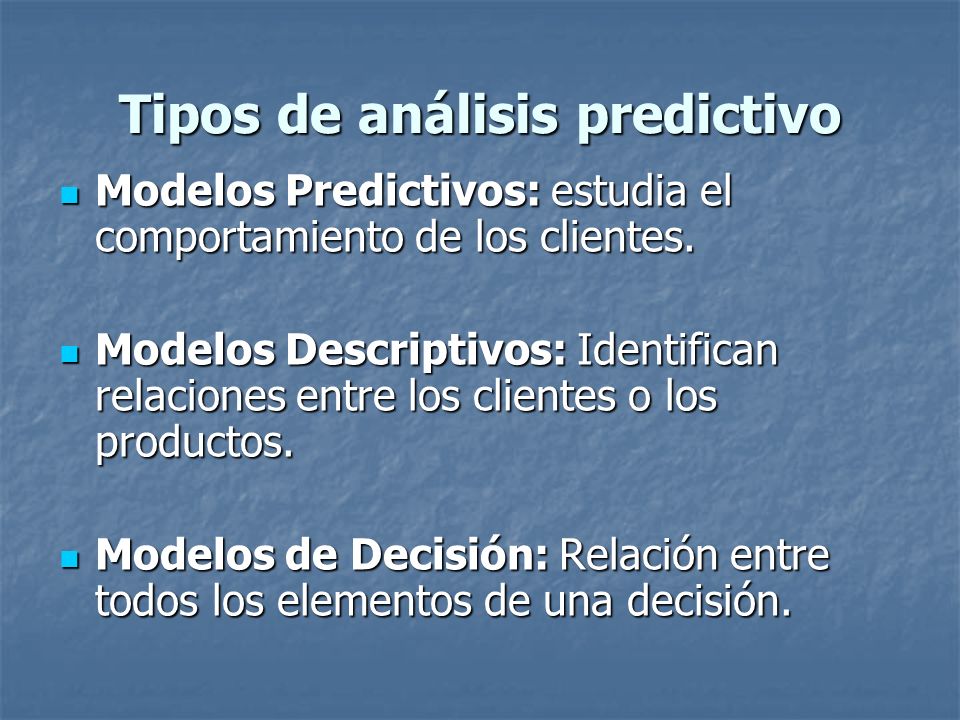 Tipos de análisis predictivo Modelos Predictivos: estudia el comportamiento de los clientes.