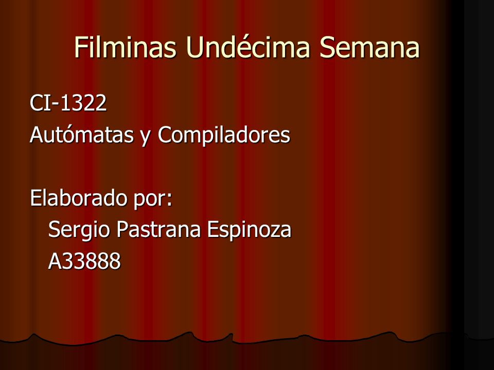 Filminas Undécima Semana CI-1322 Autómatas y Compiladores Elaborado por: Sergio Pastrana Espinoza A33888