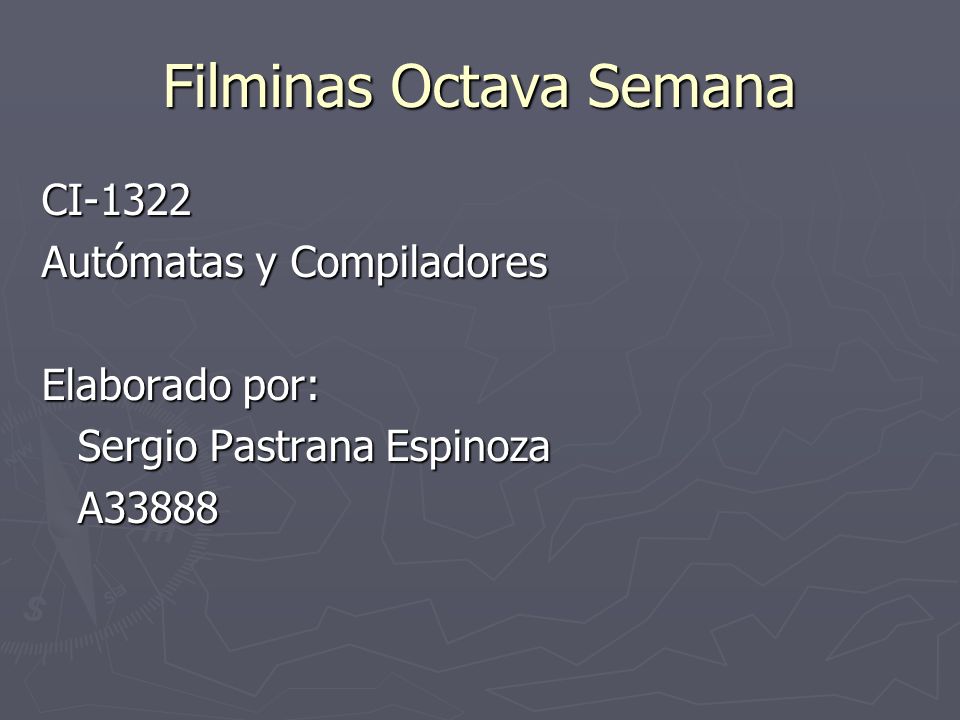 Filminas Octava Semana CI-1322 Autómatas y Compiladores Elaborado por: Sergio Pastrana Espinoza A33888