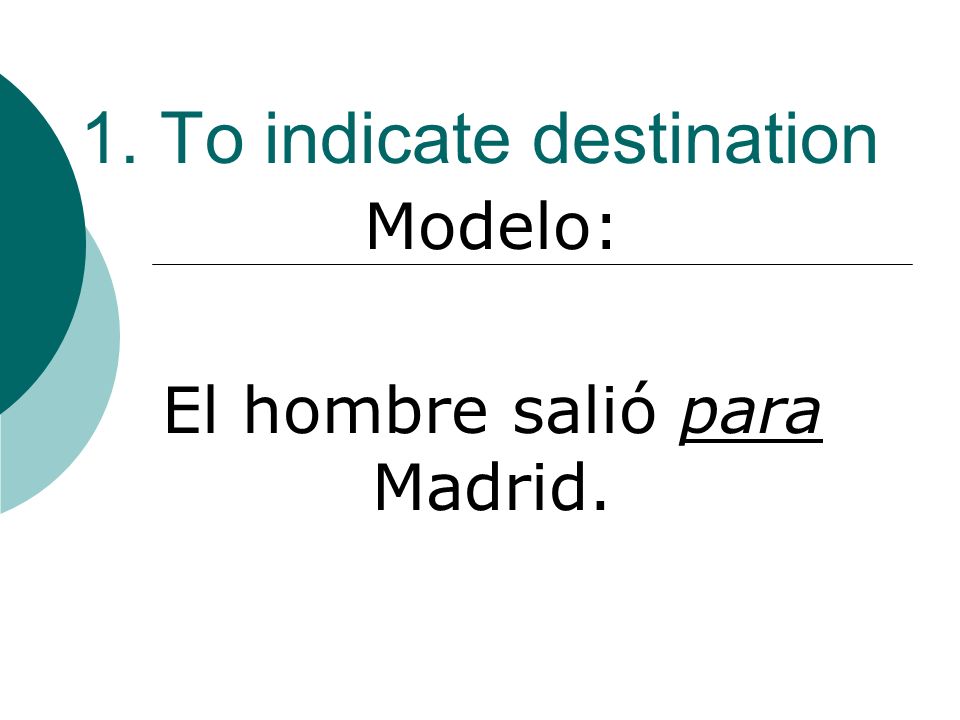 1. To indicate destination Modelo: El hombre salió para Madrid.