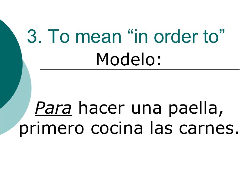 3. To mean in order to Modelo: Para hacer una paella, primero cocina las carnes.