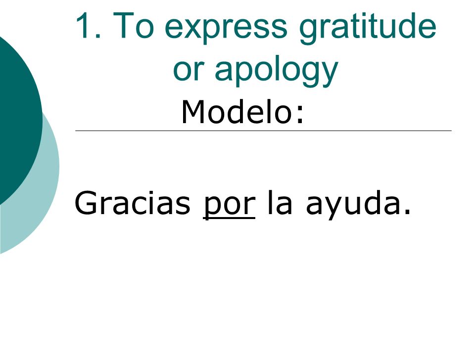 1. To express gratitude or apology Modelo: Gracias por la ayuda.