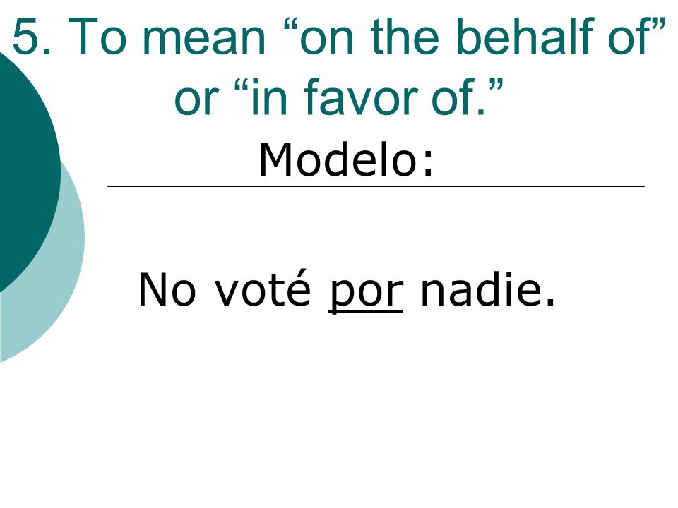 5. To mean on the behalf of or in favor of. Modelo: No voté por nadie.