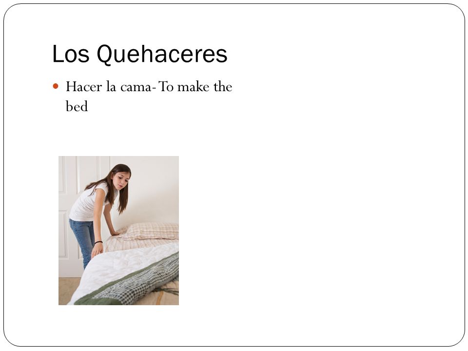 Los Quehaceres Hacer la cama- To make the bed