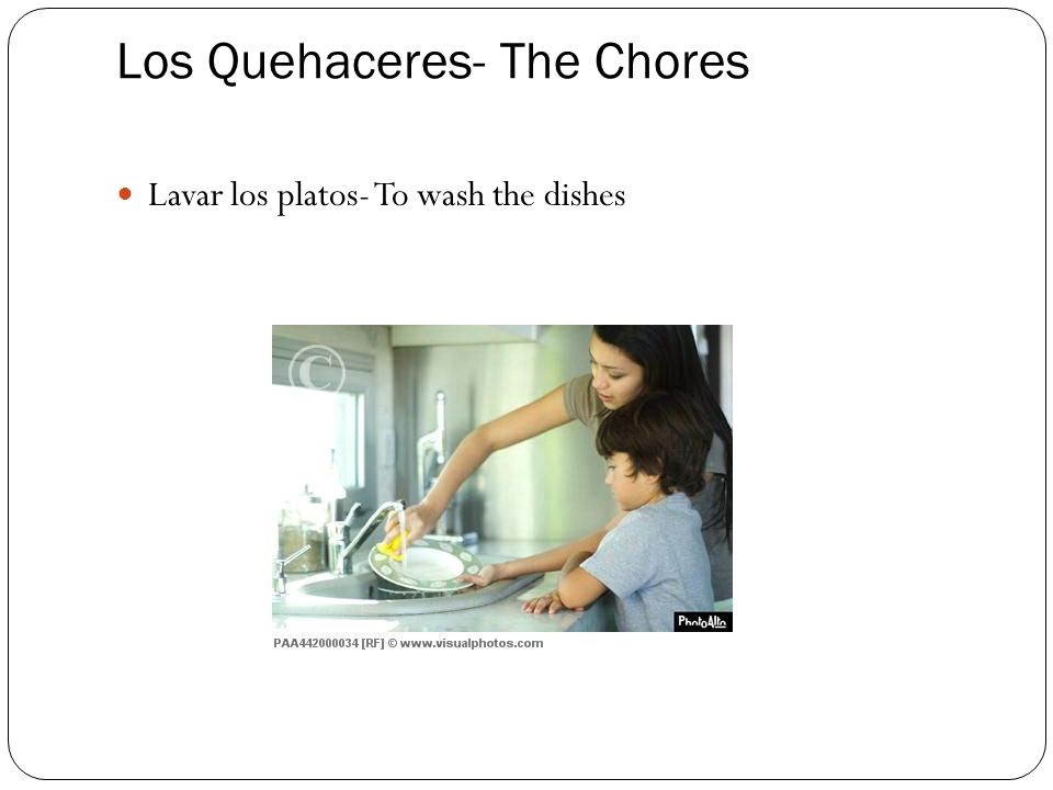 Los Quehaceres- The Chores Lavar los platos- To wash the dishes
