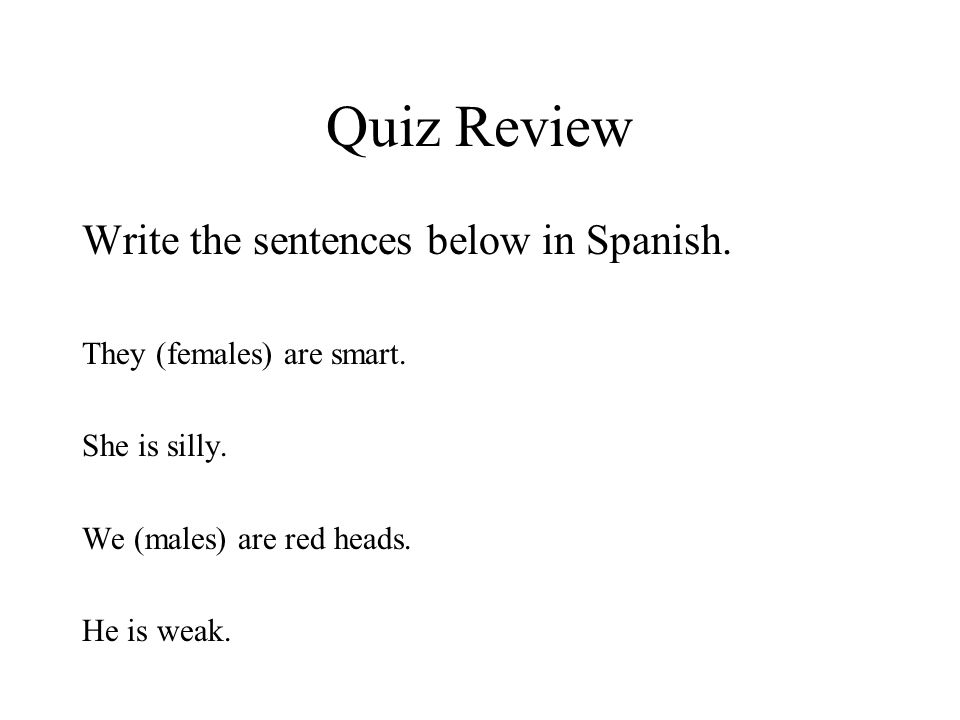 Quiz Review Write the sentences below in Spanish. They (females) are smart.
