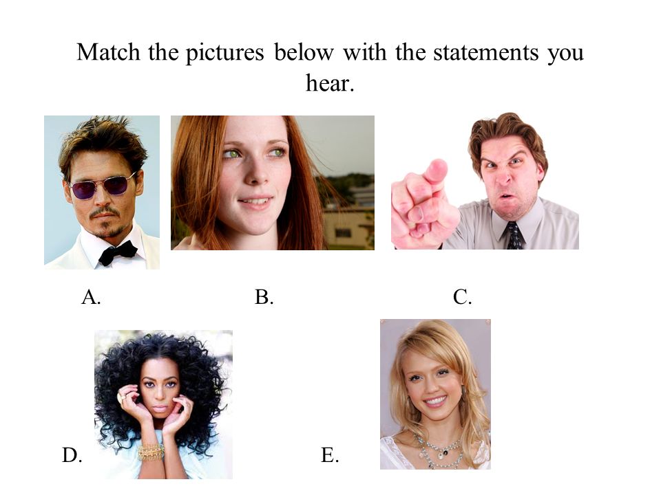Match the pictures below with the statements you hear. A.B.C. D.E. 5.