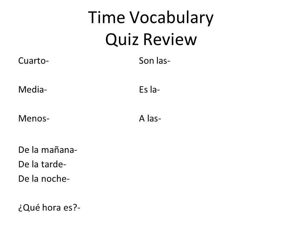 Time Vocabulary Quiz Review Cuarto-Son las- Media-Es la- Menos-A las- De la mañana- De la tarde- De la noche- ¿Qué hora es -