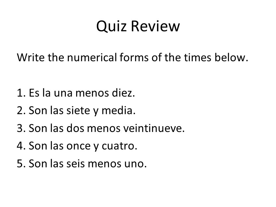 Quiz Review Write the numerical forms of the times below.