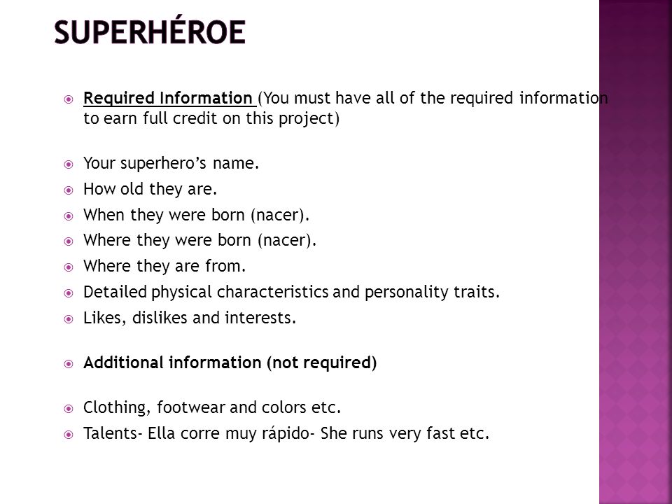 Required Information (You must have all of the required information to earn full credit on this project) Your superheros name.
