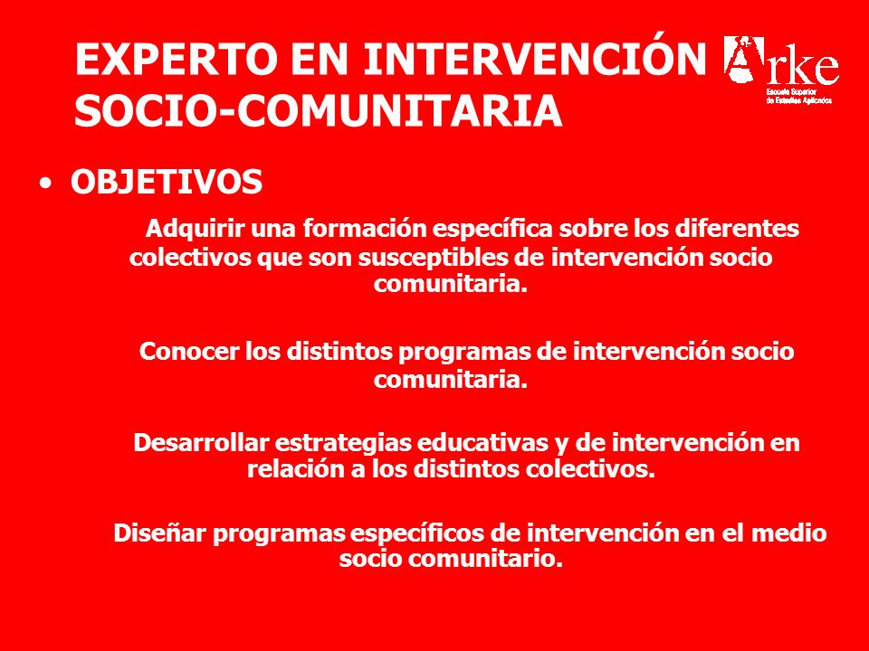 EXPERTO EN INTERVENCIÓN SOCIO-COMUNITARIA OBJETIVOS Adquirir una formación específica sobre los diferentes colectivos que son susceptibles de intervención socio comunitaria.