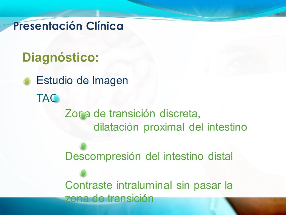 Presentación Clínica Diagnóstico: Estudio de Imagen TAC Zona de transición discreta, dilatación proximal del intestino Descompresión del intestino distal Contraste intraluminal sin pasar la zona de transición