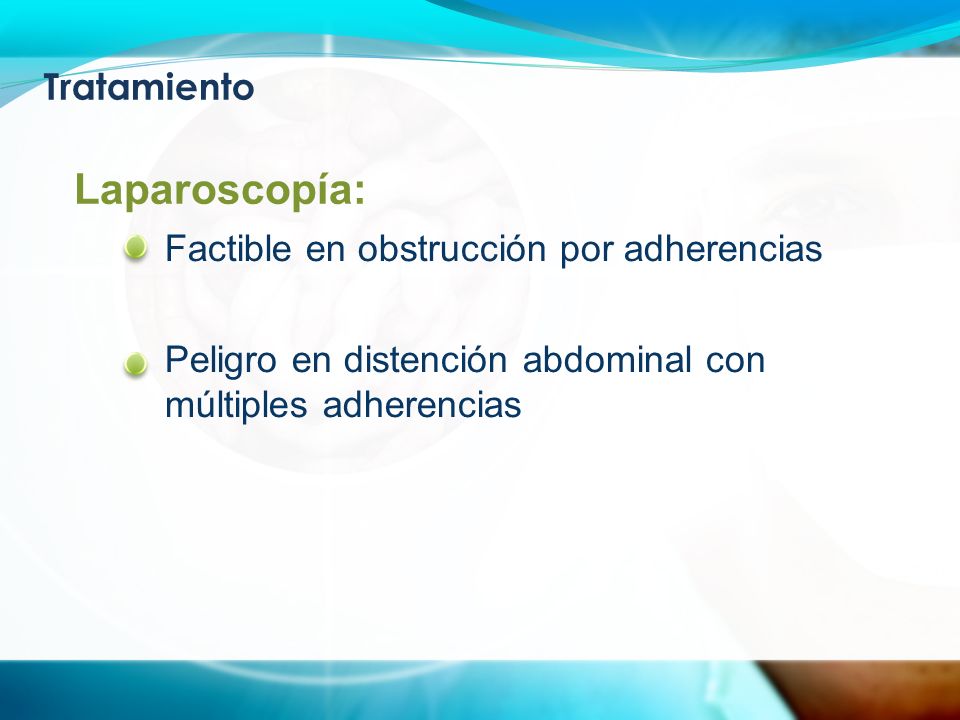 Tratamiento Factible en obstrucción por adherencias Peligro en distención abdominal con múltiples adherencias Laparoscopía: