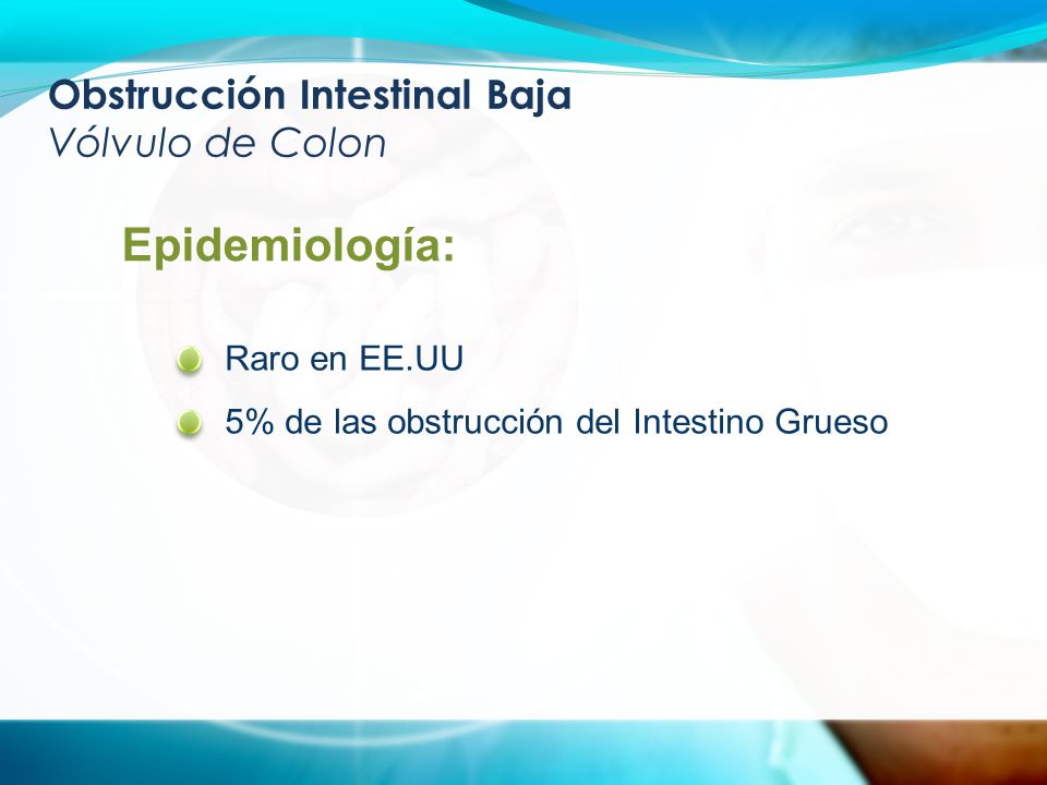 Obstrucción Intestinal Baja Vólvulo de Colon Epidemiología: Raro en EE.UU 5% de las obstrucción del Intestino Grueso