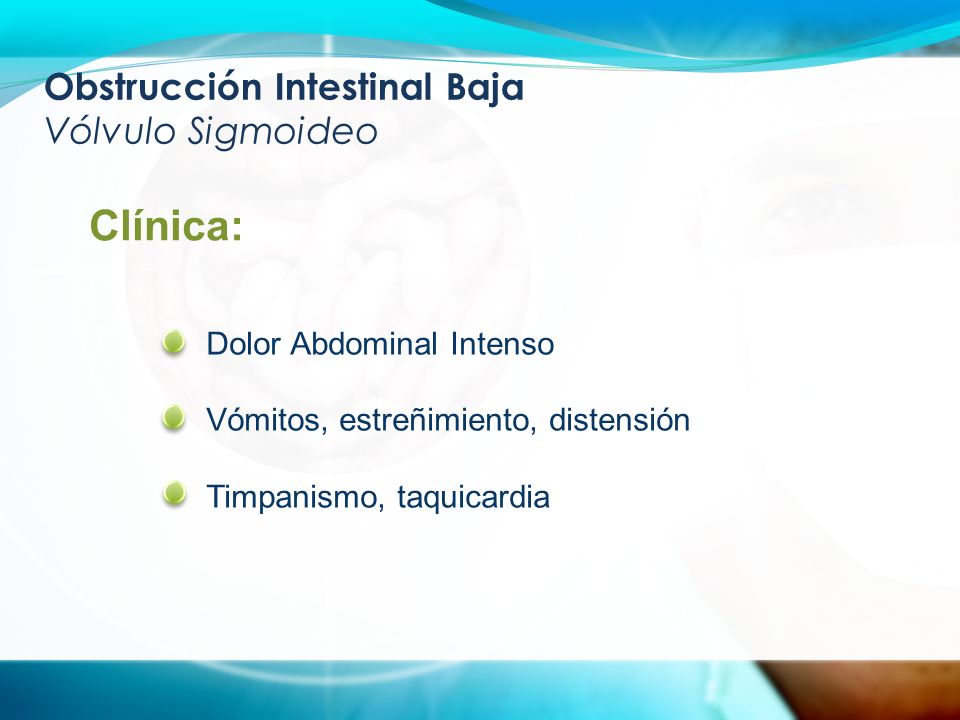 Obstrucción Intestinal Baja Vólvulo Sigmoideo Clínica: Dolor Abdominal Intenso Vómitos, estreñimiento, distensión Timpanismo, taquicardia