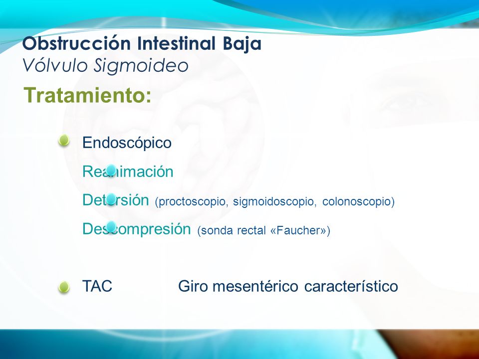 Obstrucción Intestinal Baja Vólvulo Sigmoideo Tratamiento: Endoscópico Reanimación Detorsión (proctoscopio, sigmoidoscopio, colonoscopio) Descompresión (sonda rectal «Faucher») TACGiro mesentérico característico
